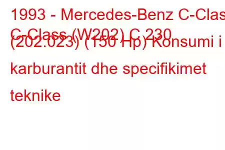 1993 - Mercedes-Benz C-Class
C-Class (W202) C 230 (202.023) (150 Hp) Konsumi i karburantit dhe specifikimet teknike