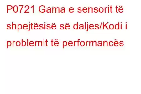 P0721 Gama e sensorit të shpejtësisë së daljes/Kodi i problemit të performancës