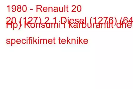 1980 - Renault 20
20 (127) 2.1 Diesel (1276) (64 Hp) Konsumi i karburantit dhe specifikimet teknike