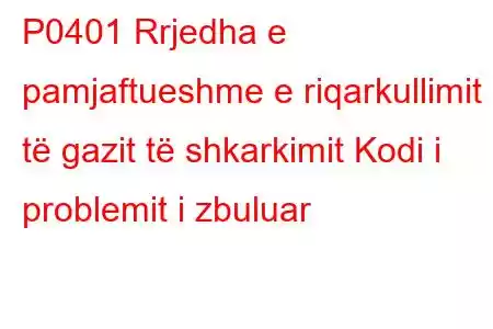 P0401 Rrjedha e pamjaftueshme e riqarkullimit të gazit të shkarkimit Kodi i problemit i zbuluar