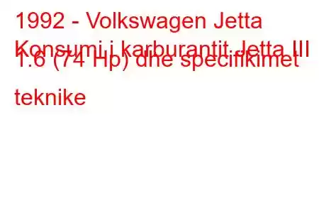 1992 - Volkswagen Jetta
Konsumi i karburantit Jetta III 1.6 (74 Hp) dhe specifikimet teknike