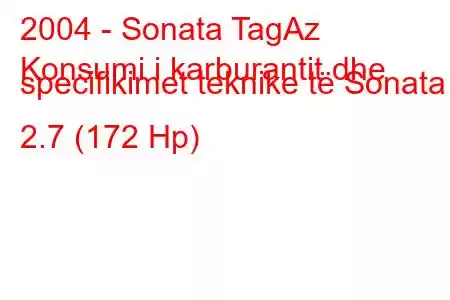 2004 - Sonata TagAz
Konsumi i karburantit dhe specifikimet teknike të Sonata 2.7 (172 Hp)