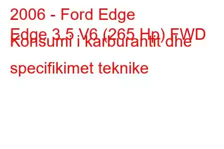 2006 - Ford Edge
Edge 3.5 V6 (265 Hp) FWD Konsumi i karburantit dhe specifikimet teknike