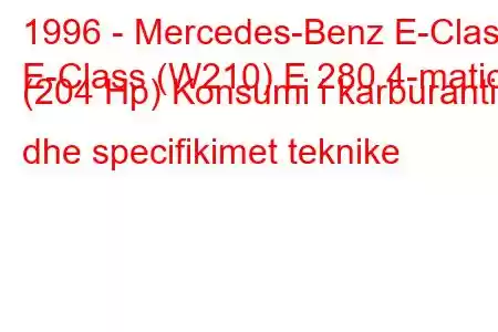 1996 - Mercedes-Benz E-Class
E-Class (W210) E 280 4-matic (204 Hp) Konsumi i karburantit dhe specifikimet teknike