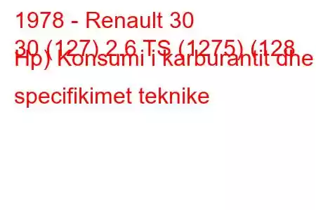 1978 - Renault 30
30 (127) 2.6 TS (1275) (128 Hp) Konsumi i karburantit dhe specifikimet teknike