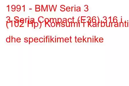 1991 - BMW Seria 3
3 Seria Compact (E36) 316 i (102 Hp) Konsumi i karburantit dhe specifikimet teknike