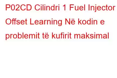 P02CD Cilindri 1 Fuel Injector Offset Learning Në kodin e problemit të kufirit maksimal