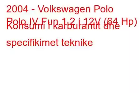 2004 - Volkswagen Polo
Polo IV Fun 1.2 i 12V (64 Hp) Konsumi i karburantit dhe specifikimet teknike