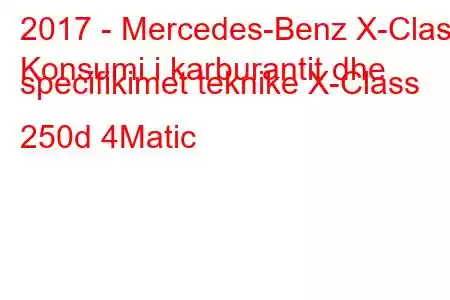 2017 - Mercedes-Benz X-Class
Konsumi i karburantit dhe specifikimet teknike X-Class 250d 4Matic