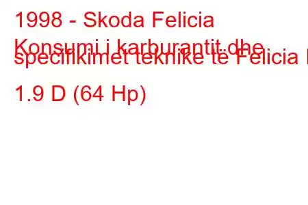 1998 - Skoda Felicia
Konsumi i karburantit dhe specifikimet teknike të Felicia II 1.9 D (64 Hp)