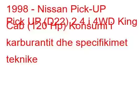 1998 - Nissan Pick-UP
Pick UP (D22) 2.4 i 4WD King Cab (120 Hp) Konsumi i karburantit dhe specifikimet teknike