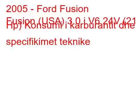 2005 - Ford Fusion
Fusion (USA) 3.0 i V6 24V (212 Hp) Konsumi i karburantit dhe specifikimet teknike