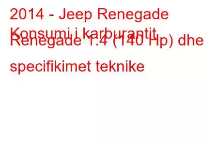 2014 - Jeep Renegade
Konsumi i karburantit Renegade 1.4 (140 Hp) dhe specifikimet teknike