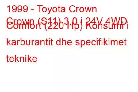 1999 - Toyota Crown
Crown (S11) 3.0 i 24V 4WD Comfort (220 Hp) Konsumi i karburantit dhe specifikimet teknike