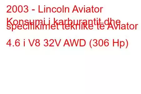 2003 - Lincoln Aviator
Konsumi i karburantit dhe specifikimet teknike të Aviator 4.6 i V8 32V AWD (306 Hp)