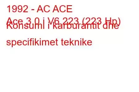 1992 - AC ACE
Ace 3.0 i V6 223 (223 Hp) Konsumi i karburantit dhe specifikimet teknike