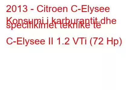 2013 - Citroen C-Elysee
Konsumi i karburantit dhe specifikimet teknike të C-Elysee II 1.2 VTi (72 Hp)