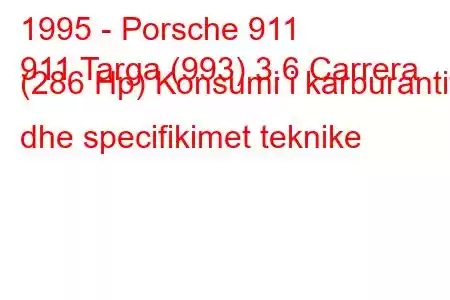 1995 - Porsche 911
911 Targa (993) 3.6 Carrera (286 Hp) Konsumi i karburantit dhe specifikimet teknike