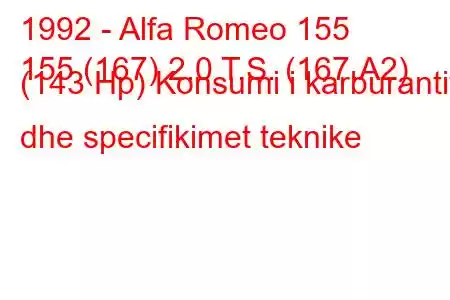 1992 - Alfa Romeo 155
155 (167) 2.0 T.S. (167.A2) (143 Hp) Konsumi i karburantit dhe specifikimet teknike