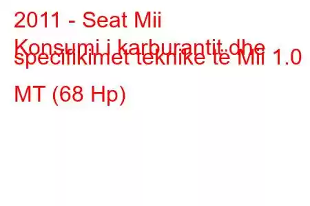 2011 - Seat Mii
Konsumi i karburantit dhe specifikimet teknike të Mii 1.0 MT (68 Hp)