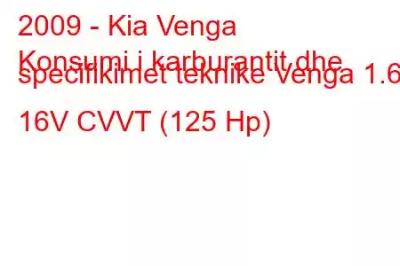 2009 - Kia Venga
Konsumi i karburantit dhe specifikimet teknike Venga 1.6 16V CVVT (125 Hp)