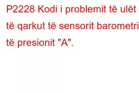 P2228 Kodi i problemit të ulët të qarkut të sensorit barometrik të presionit 