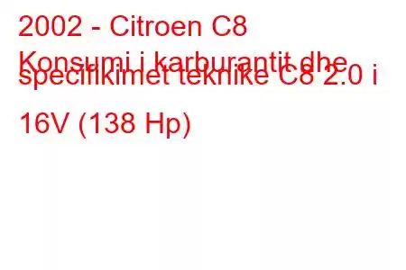 2002 - Citroen C8
Konsumi i karburantit dhe specifikimet teknike C8 2.0 i 16V (138 Hp)