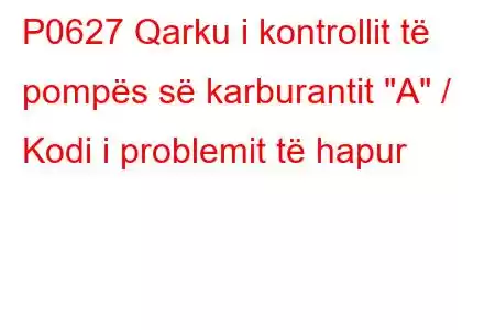 P0627 Qarku i kontrollit të pompës së karburantit 