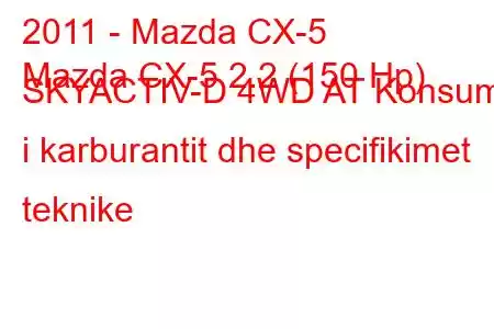 2011 - Mazda CX-5
Mazda CX-5 2.2 (150 Hp) SKYACTIV-D 4WD AT Konsumi i karburantit dhe specifikimet teknike