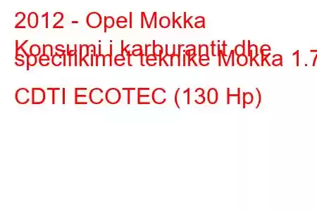 2012 - Opel Mokka
Konsumi i karburantit dhe specifikimet teknike Mokka 1.7 CDTI ECOTEC (130 Hp)