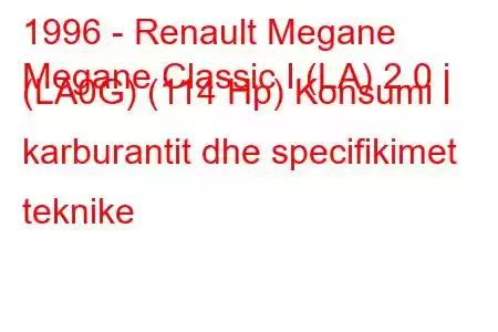 1996 - Renault Megane
Megane Classic I (LA) 2.0 i (LA0G) (114 Hp) Konsumi i karburantit dhe specifikimet teknike