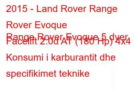 2015 - Land Rover Range Rover Evoque
Range Rover Evoque 5 dyer Facelift 2.0d AT (180 Hp) 4x4 Konsumi i karburantit dhe specifikimet teknike