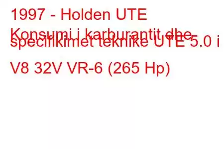 1997 - Holden UTE
Konsumi i karburantit dhe specifikimet teknike UTE 5.0 i V8 32V VR-6 (265 Hp)