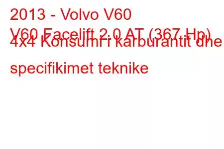 2013 - Volvo V60
V60 Facelift 2.0 AT (367 Hp) 4x4 Konsumi i karburantit dhe specifikimet teknike