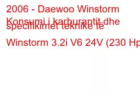 2006 - Daewoo Winstorm
Konsumi i karburantit dhe specifikimet teknike të Winstorm 3.2i V6 24V (230 Hp)