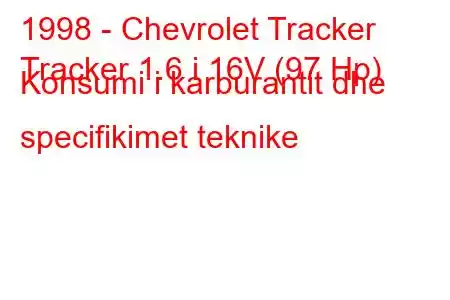 1998 - Chevrolet Tracker
Tracker 1.6 i 16V (97 Hp) Konsumi i karburantit dhe specifikimet teknike