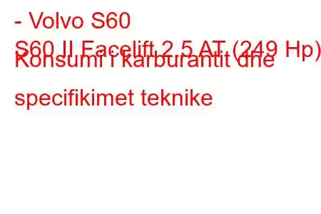 - Volvo S60
S60 II Facelift 2.5 AT (249 Hp) Konsumi i karburantit dhe specifikimet teknike