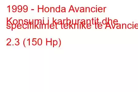 1999 - Honda Avancier
Konsumi i karburantit dhe specifikimet teknike të Avancier 2.3 (150 Hp)