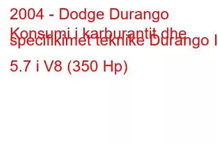 2004 - Dodge Durango
Konsumi i karburantit dhe specifikimet teknike Durango II 5.7 i V8 (350 Hp)