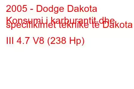 2005 - Dodge Dakota
Konsumi i karburantit dhe specifikimet teknike të Dakota III 4.7 V8 (238 Hp)