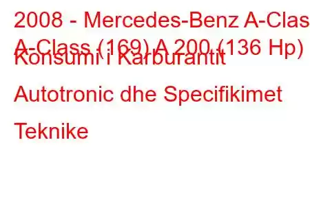 2008 - Mercedes-Benz A-Class
A-Class (169) A 200 (136 Hp) Konsumi i Karburantit Autotronic dhe Specifikimet Teknike