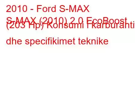 2010 - Ford S-MAX
S-MAX (2010) 2.0 EcoBoost (203 Hp) Konsumi i karburantit dhe specifikimet teknike