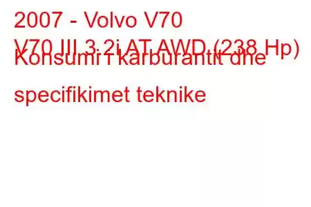 2007 - Volvo V70
V70 III 3.2i AT AWD (238 Hp) Konsumi i karburantit dhe specifikimet teknike