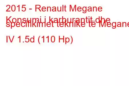 2015 - Renault Megane
Konsumi i karburantit dhe specifikimet teknike të Megane IV 1.5d (110 Hp)