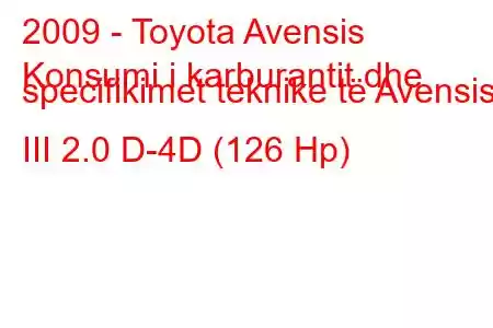 2009 - Toyota Avensis
Konsumi i karburantit dhe specifikimet teknike të Avensis III 2.0 D-4D (126 Hp)