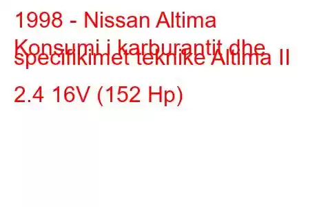 1998 - Nissan Altima
Konsumi i karburantit dhe specifikimet teknike Altima II 2.4 16V (152 Hp)