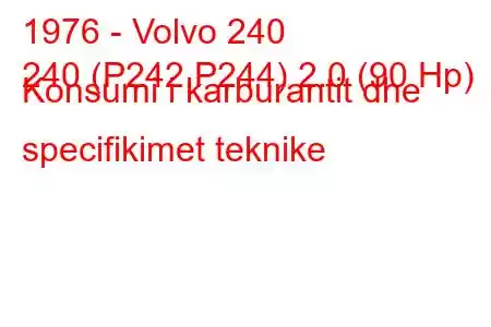 1976 - Volvo 240
240 (P242,P244) 2.0 (90 Hp) Konsumi i karburantit dhe specifikimet teknike