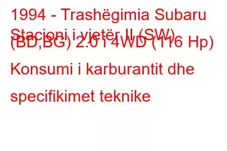 1994 - Trashëgimia Subaru
Stacioni i vjetër II (SW) (BD,BG) 2.0 i 4WD (116 Hp) Konsumi i karburantit dhe specifikimet teknike