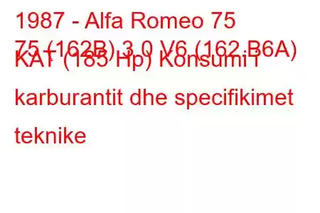 1987 - Alfa Romeo 75
75 (162B) 3.0 V6 (162.B6A) KAT (185 Hp) Konsumi i karburantit dhe specifikimet teknike