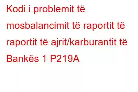 Kodi i problemit të mosbalancimit të raportit të raportit të ajrit/karburantit të Bankës 1 P219A